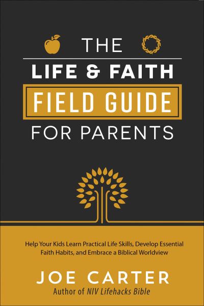 Cover for Joe Carter · The Life and Faith Field Guide for Parents : Help Your Kids Learn Practical Life Skills, Develop Essential Faith Habits, and Embrace a Biblical Worldview (Paperback Book) (2019)