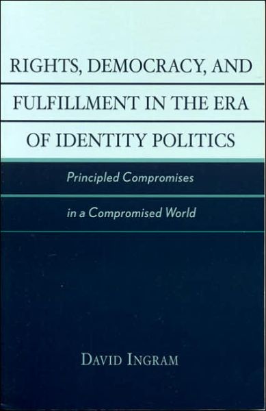 Cover for David Ingram · Rights, Democracy, and Fulfillment in the Era of Identity Politics: Principled Compromises in a Compromised World - New Critical Theory (Paperback Book) (2004)