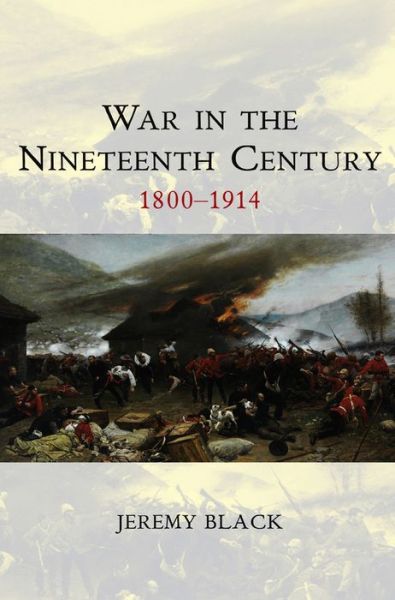 Cover for Jeremy Black · War in the Nineteenth Century: 1800-1914 - War and Conflict Through the Ages (Hardcover Book) (2009)