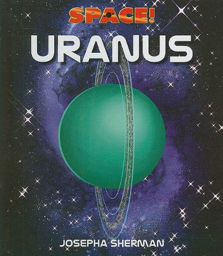 Uranus (Space!) - Josepha Sherman - Books - Cavendish Square Publishing - 9780761442486 - January 30, 2010