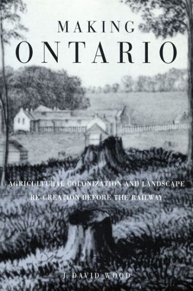 Cover for David Wood · Making Ontario: Agricultural Colonization and Landscape Re-Creation before the Railway (Pocketbok) (2000)