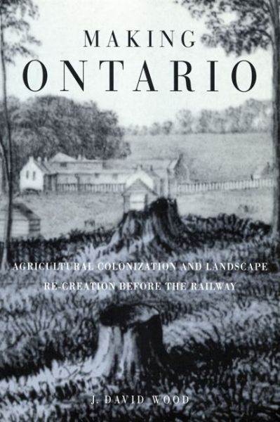 Cover for David Wood · Making Ontario: Agricultural Colonization and Landscape Re-Creation before the Railway (Paperback Book) (2000)