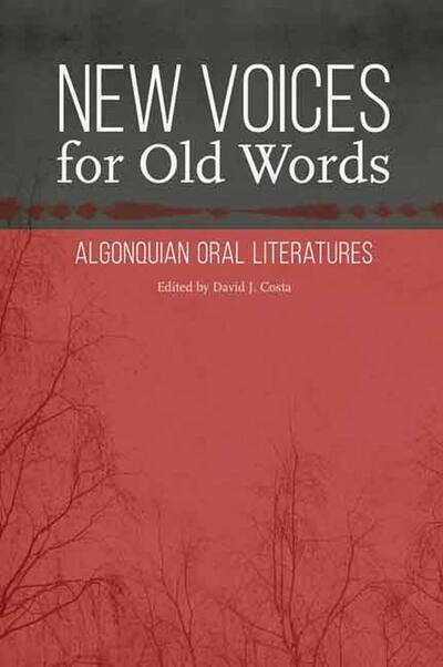 Cover for David J Costa · New Voices for Old Words: Algonquian Oral Literatures - Studies in the Anthropology of North American Indians (Gebundenes Buch) (2015)