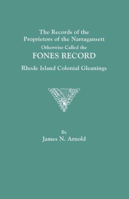 The Records of the Proprietors of the Narragansett, Otherwise Called the Fones Record. Rhode Island Colonial Gleanings (Reproduction) - James N. Arnold - Books - Clearfield - 9780806350486 - August 5, 2012