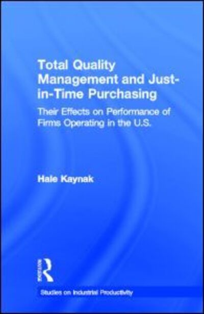 Cover for Hale Kaynak · Total Quality Management and Just-in-Time Purchasing: Their Effects on Performance of Firms Operating in the U.S. - Studies on Industrial Productivity: Selected Works (Hardcover Book) (1997)