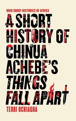 Cover for Terri Ochiagha · A Short History of Chinua Achebe’s Things Fall Apart - Ohio Short Histories of Africa (Paperback Book) (2018)