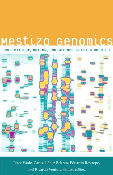 Cover for Peter Wade · Mestizo Genomics: Race Mixture, Nation, and Science in Latin America (Hardcover Book) (2014)