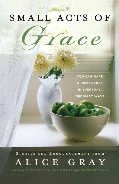 Cover for Alice Gray · Small Acts of Grace: You Can Make a Difference in Everday, Ordinary Ways (Paperback Book) (2006)