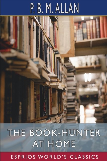 Cover for P B M Allan · The Book-Hunter at Home (Esprios Classics) (Pocketbok) (2024)