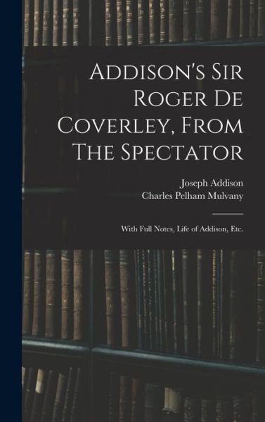 Cover for Joseph 1672-1719 Addison · Addison's Sir Roger De Coverley, From The Spectator; With Full Notes, Life of Addison, Etc. (Gebundenes Buch) (2021)