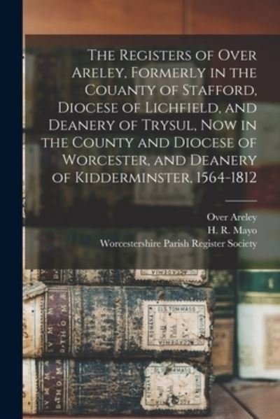 Cover for Over Areley (England Parish) · The Registers of Over Areley, Formerly in the Couanty of Stafford, Diocese of Lichfield, and Deanery of Trysul, Now in the County and Diocese of Worcester, and Deanery of Kidderminster, 1564-1812 (Pocketbok) (2021)