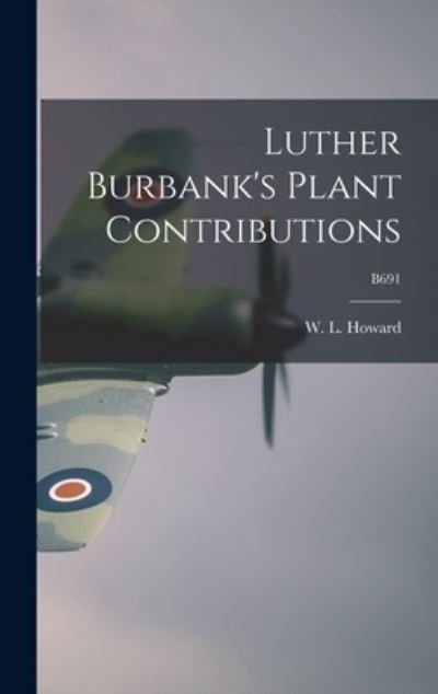 Cover for W L (Walter Lafayette) B Howard · Luther Burbank's Plant Contributions; B691 (Innbunden bok) (2021)