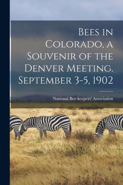 Cover for National Bee-Keepers' Association · Bees in Colorado, a Souvenir of the Denver Meeting. September 3-5, 1902 (Paperback Book) (2021)