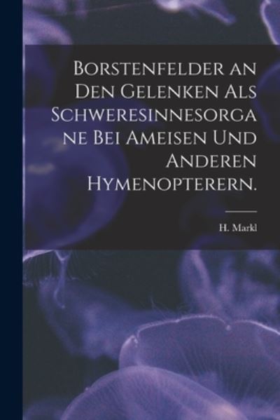 Cover for H Markl · Borstenfelder an Den Gelenken Als Schweresinnesorgane Bei Ameisen Und Anderen Hymenopterern. (Paperback Book) (2021)