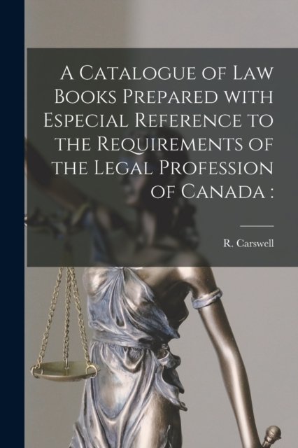 Cover for R (Robert) 1838-1928 Carswell · A Catalogue of Law Books Prepared With Especial Reference to the Requirements of the Legal Profession of Canada [microform] (Paperback Bog) (2021)