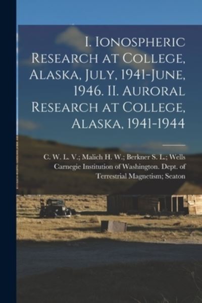 Cover for Carnegie Institution of Washington D · I. Ionospheric Research at College, Alaska, July, 1941-June, 1946. II. Auroral Research at College, Alaska, 1941-1944 (Paperback Book) (2021)