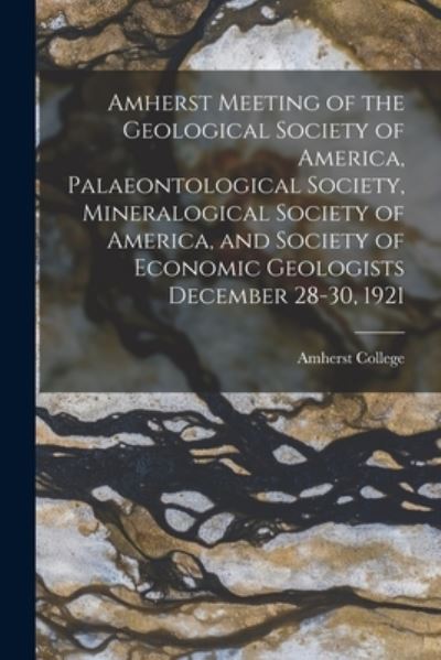 Cover for Amherst College · Amherst Meeting of the Geological Society of America, Palaeontological Society, Mineralogical Society of America, and Society of Economic Geologists December 28-30, 1921 (Paperback Book) (2021)