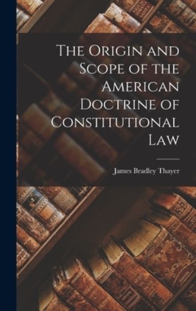 Cover for James Bradley Thayer · Origin and Scope of the American Doctrine of Constitutional Law (Book) (2022)