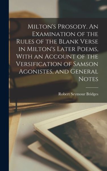 Cover for Robert Seymour Bridges · Milton's Prosody. an Examination of the Rules of the Blank Verse in Milton's Later Poems, with an Account of the Versification of Samson Agonistes, and General Notes (Buch) (2022)