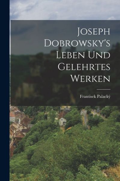 Cover for Frantisek Palacký · Joseph Dobrowsky's Leben und Gelehrtes Werken (Book) (2022)