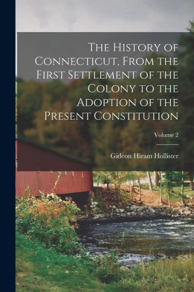 Cover for Gideon Hiram Hollister · History of Connecticut, from the First Settlement of the Colony to the Adoption of the Present Constitution; Volume 2 (Book) (2022)