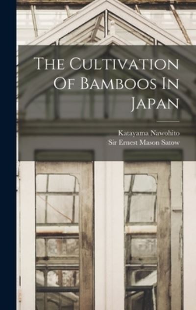 Cover for Sir Ernest Mason Satow · Cultivation of Bamboos in Japan (Book) (2022)