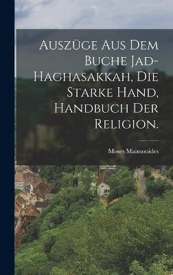 Cover for Moses Maimonides · Auszuge aus dem Buche Jad-Haghasakkah, die starke Hand, Handbuch der Religion. (Hardcover Book) (2022)