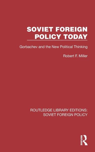 Cover for Robert F. Miller · Soviet Foreign Policy Today: Gorbachev and the New Political Thinking - Routledge Library Editions: Soviet Foreign Policy (Hardcover bog) (2022)