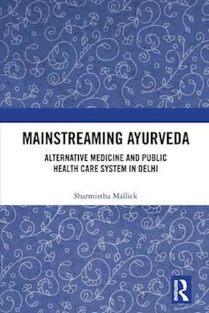 Cover for Sharmistha Mallick · Mainstreaming Ayurveda: Alternative Medicine and Public Health Care System in Delhi (Paperback Book) (2025)