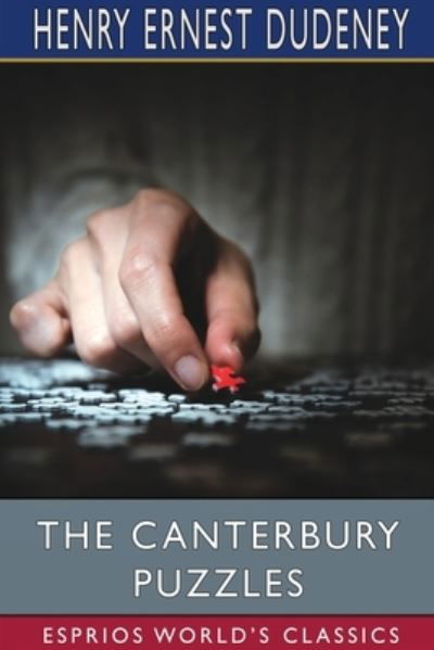 The Canterbury Puzzles (Esprios Classics) - Henry Ernest Dudeney - Books - Blurb - 9781034132486 - April 26, 2024