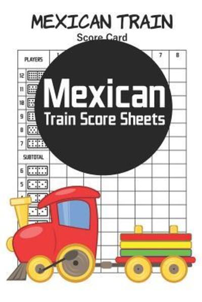 Mexican Train Score Sheets - Eric Stewart - Books - Independently Published - 9781078284486 - July 6, 2019