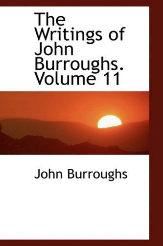 Cover for John Burroughs · The Writings of John Burroughs. Volume 11 (Gebundenes Buch) (2009)