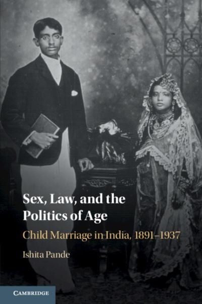 Cover for Pande, Ishita (Queen's University, Ontario) · Sex, Law, and the Politics of Age: Child Marriage in India, 1891–1937 (Pocketbok) [New edition] (2022)