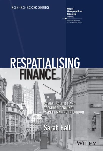 Cover for Sarah Hall · Respatialising Finance: Power, Politics and Offshore Renminbi Market Making in London - RGS-IBG Book Series (Hardcover Book) (2021)