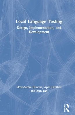 Cover for Dimova, Slobodanka (University of Copenhagen, Denmark) · Local Language Testing: Design, Implementation, and Development (Hardcover Book) (2020)