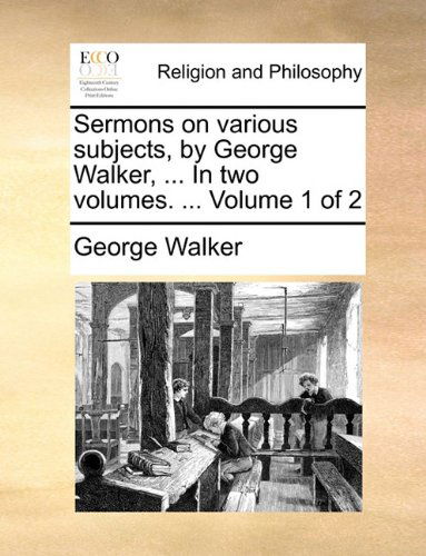 Cover for George Walker · Sermons on Various Subjects, by George Walker, ... in Two Volumes. ...  Volume 1 of 2 (Paperback Book) (2010)