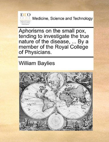 Cover for William Baylies · Aphorisms on the Small Pox, Tending to Investigate the True Nature of the Disease, ... by a Member of the Royal College of Physicians. (Taschenbuch) (2010)