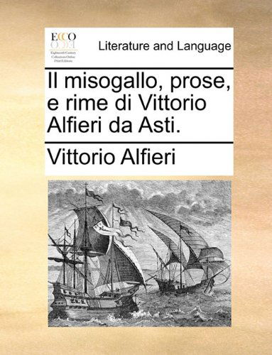 Cover for Vittorio Alfieri · Il Misogallo, Prose, E Rime Di Vittorio Alfieri Da Asti. (Paperback Book) [Italian edition] (2010)