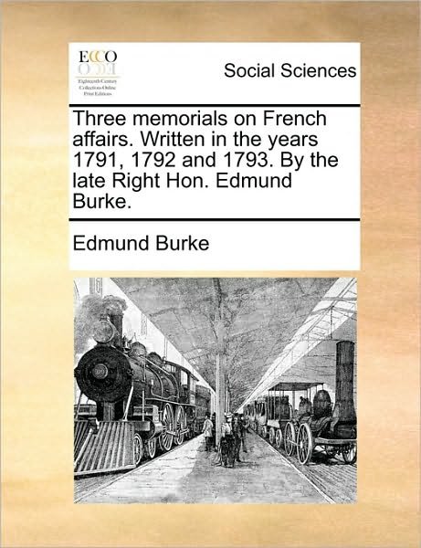 Cover for Burke, Edmund, III · Three Memorials on French Affairs. Written in the Years 1791, 1792 and 1793. by the Late Right Hon. Edmund Burke. (Taschenbuch) (2010)