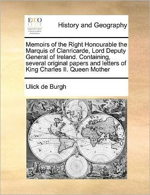 Cover for Ulick De Burgh · Memoirs of the Right Honourable the Marquis of Clanricarde, Lord Deputy General of Ireland. Containing, Several Original Papers and Letters of King Ch (Paperback Book) (2010)
