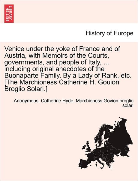 Cover for Anonymous · Venice Under the Yoke of France and of Austria, with Memoirs of the Courts, Governments, and People of Italy, ... Including Original Anecdotes of the (Paperback Book) (2011)