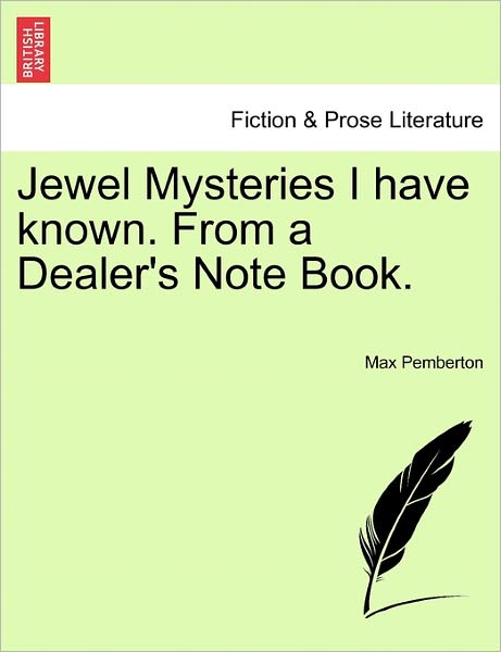 Jewel Mysteries I Have Known. from a Dealer's Note Book. - Max Pemberton - Books - British Library, Historical Print Editio - 9781241237486 - March 17, 2011