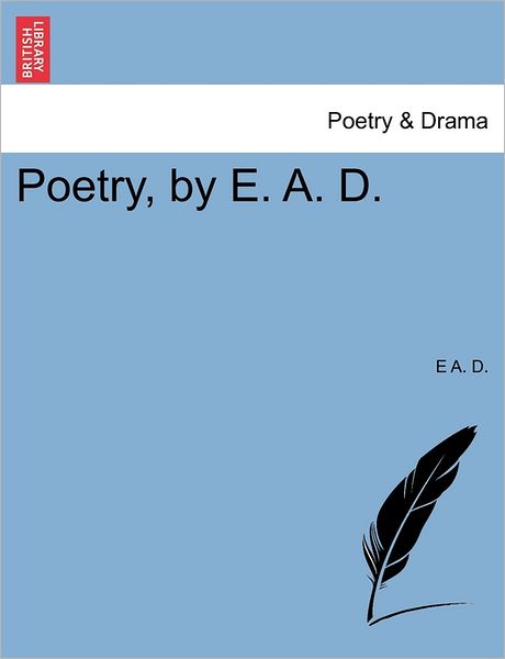 Poetry, by E. A. D. - E a D - Livres - British Library, Historical Print Editio - 9781241349486 - 1 mars 2011