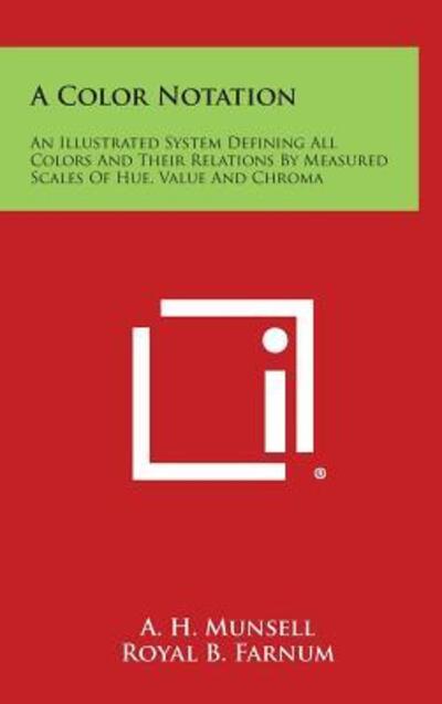 Cover for A H Munsell · A Color Notation: an Illustrated System Defining All Colors and Their Relations by Measured Scales of Hue, Value and Chroma (Hardcover Book) (2013)