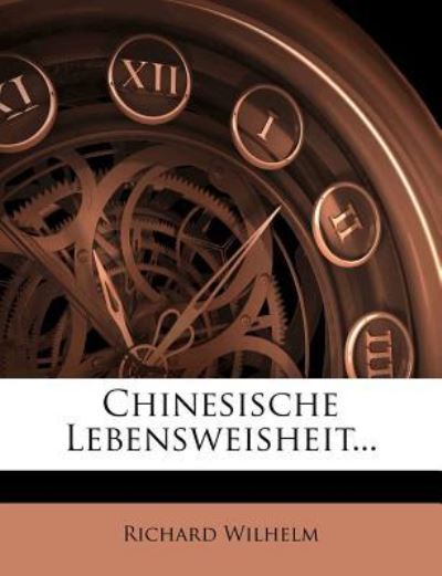 Chinesische Lebensweisheit... - Wilhelm - Books - Nabu Press - 9781270893486 - November 2, 2011