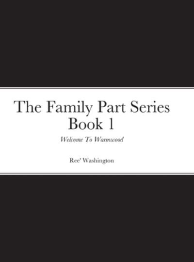 The Family Part Series Book 1: Welcome To Warmwood - Ree' Washington - Bøger - Lulu.com - 9781365975486 - 31. maj 2021