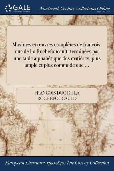 Maximes Et Oeuvres Completes de Francois, Duc de la Rochefoucault - Francois Duc De La Rochefoucauld - Books - Gale Ncco, Print Editions - 9781375143486 - July 20, 2017