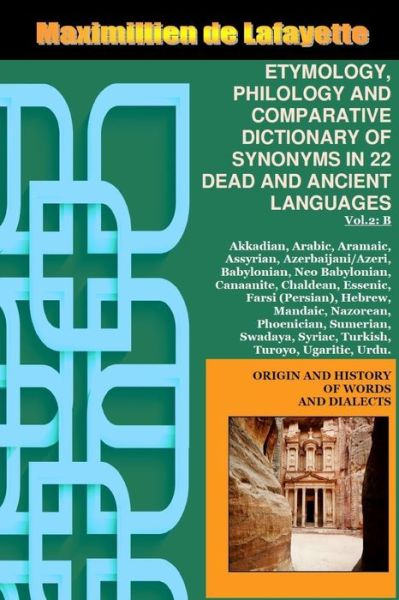 Vol.2. ETYMOLOGY, PHILOLOGY AND COMPARATIVE DICTIONARY OF SYNONYMS IN 22 DEAD AND ANCIENT LANGUAGES - Maximillien De Lafayette - Books - Lulu.com - 9781387320486 - October 25, 2017