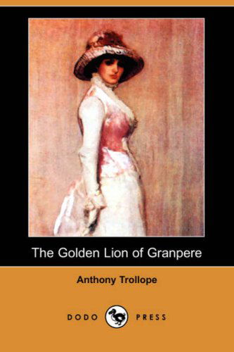 Cover for Anthony Ed Trollope · The Golden Lion of Granpere (Dodo Press) (Paperback Book) (2008)