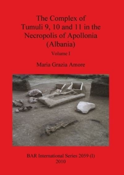 The complex of Tumuli 9, 10 and 11 in the Necropolis of Apollnia (Albania) - Maria Grazia Amore - Books - Archaeopress - 9781407305486 - February 15, 2010